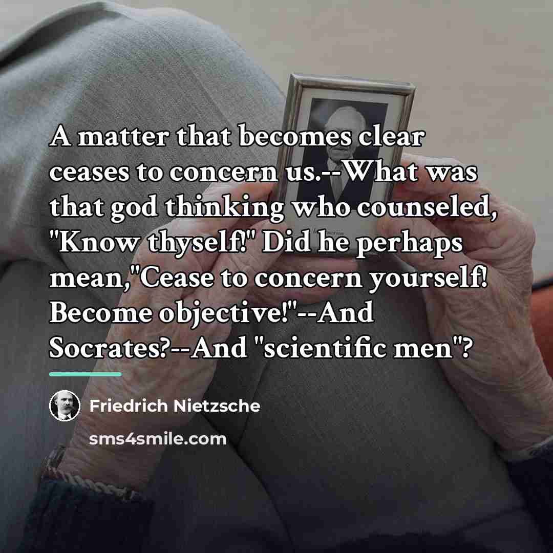 “A matter that becomes clear ceases to concern us.--What was…” quote by Friedrich Nietzsche
