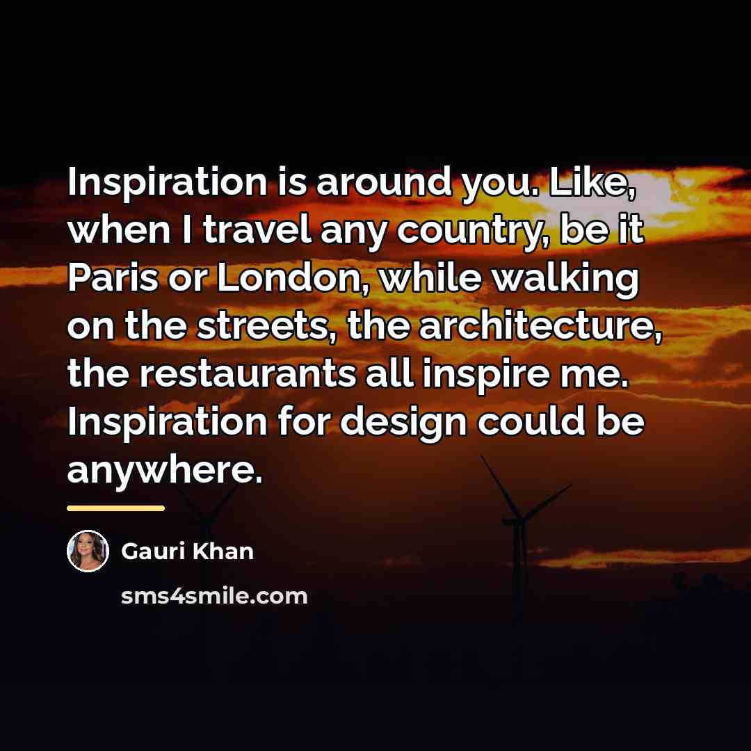 “Inspiration is around you. Like, when I travel any country,…” quote by Gauri Khan