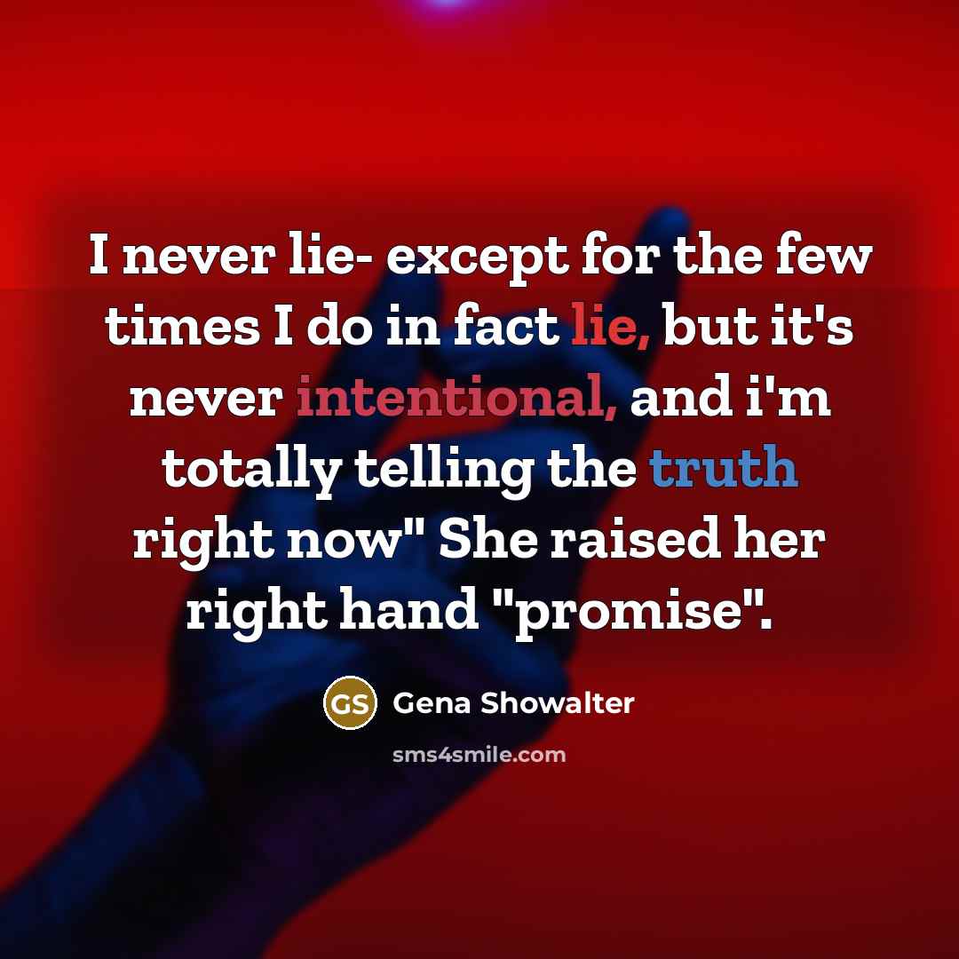 “I never lie- except for the few times I do…” quote by Gena Showalter