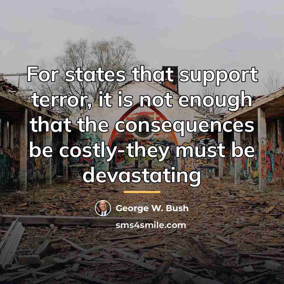 “For states that support terror, it is not enough that…” quote by George W. Bush