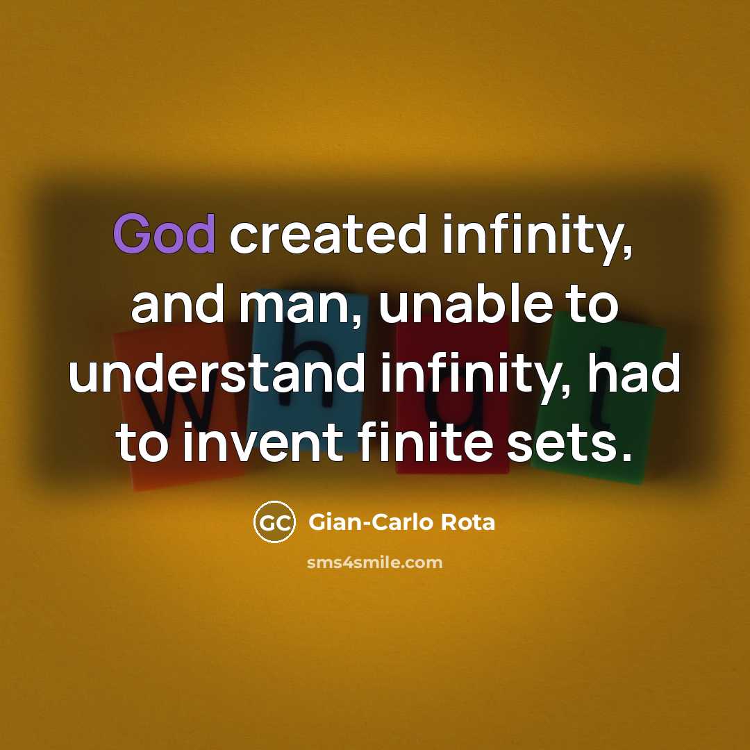 “God created infinity, and man, unable to understand infinity, had…” quote by Gian-Carlo Rota