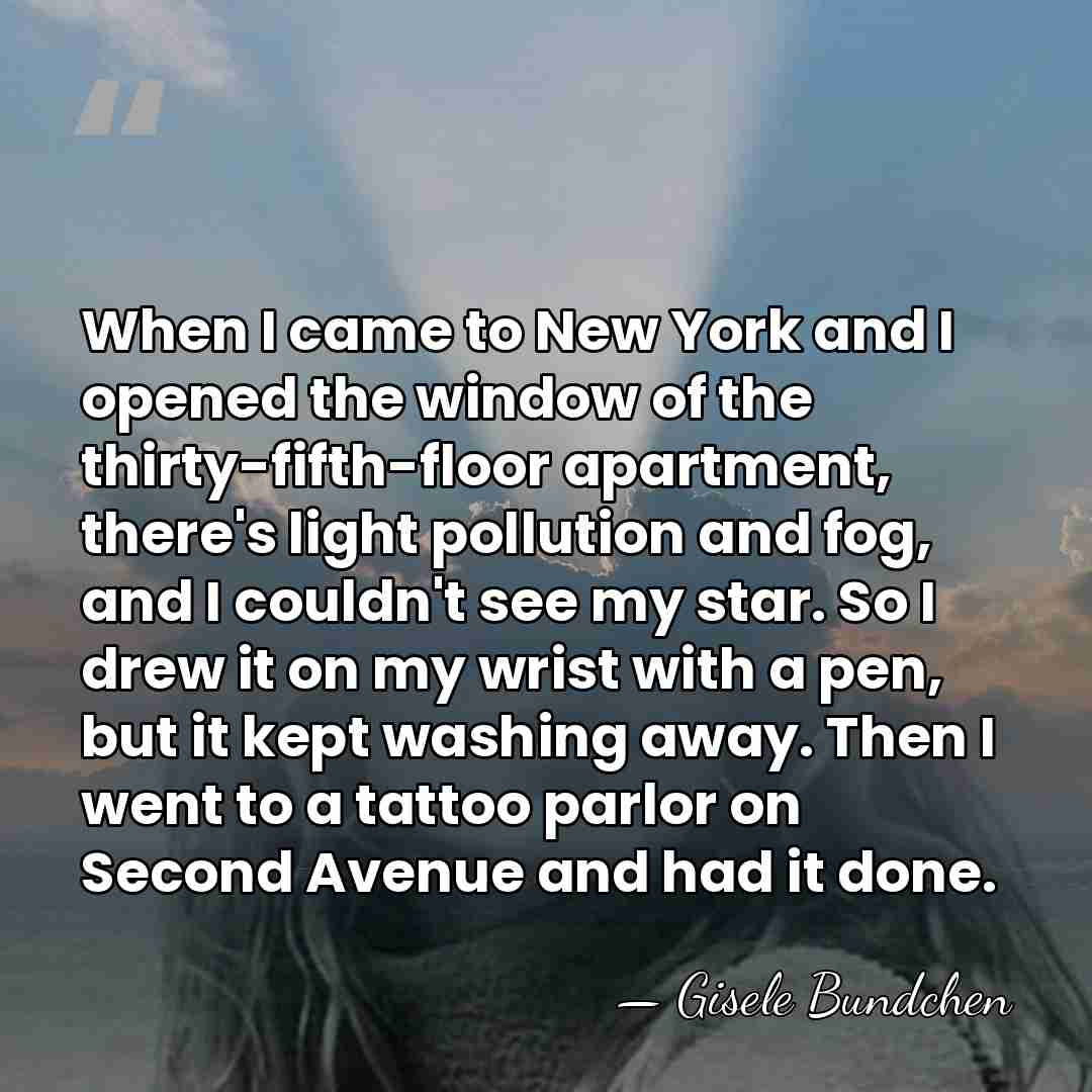 When I came to New York and I opened the window of&hellip; - Gisele Bundchen