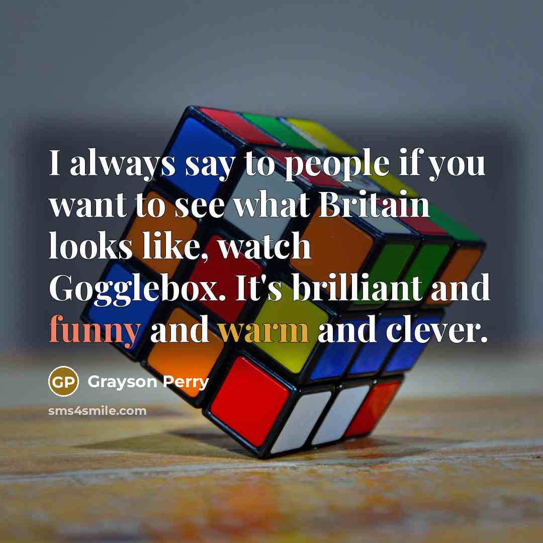 “I always say to people if you want to see…” quote by Grayson Perry