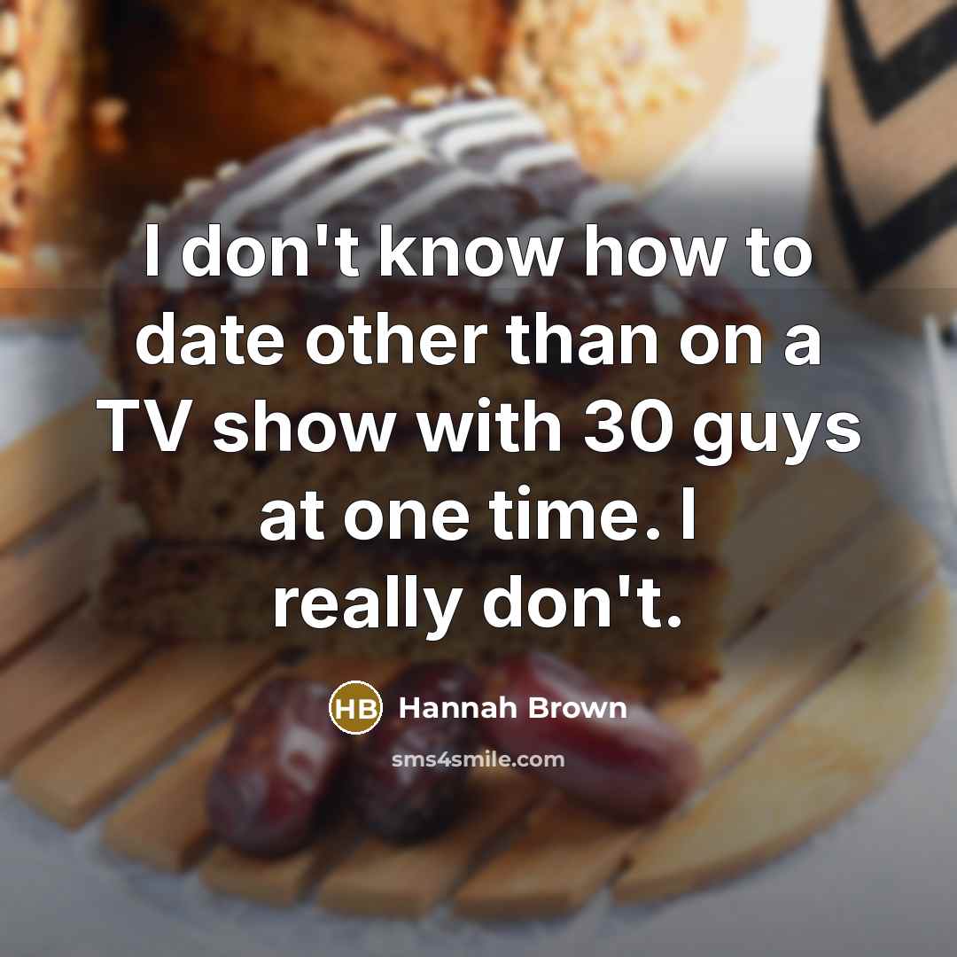 “I don't know how to date other than on a TV show with 30 guys at one time. I really don't.” quote by Hannah Brown