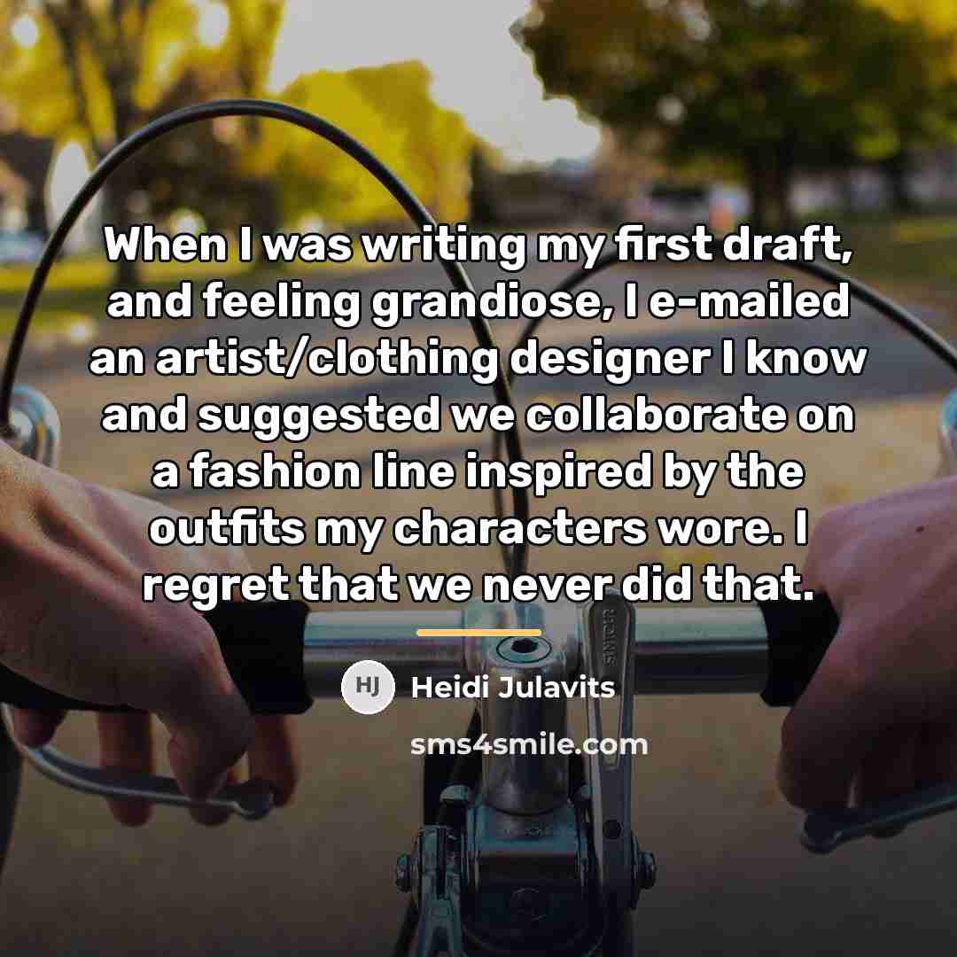 “When I was writing my first draft, and feeling grandiose,…” quote by Heidi Julavits