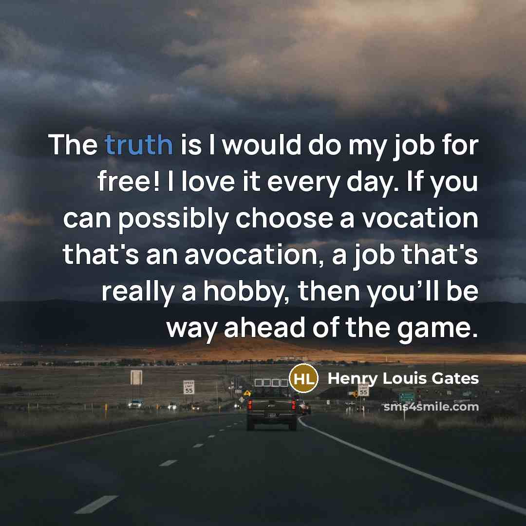 “The truth is I would do my job for free!…” quote by Henry Louis Gates