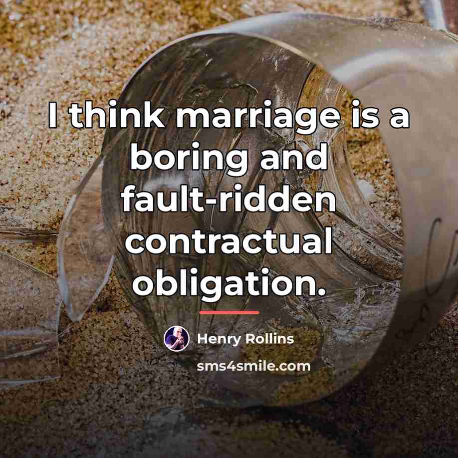 “I think marriage is a boring and fault-ridden contractual obligation.…” quote by Henry Rollins