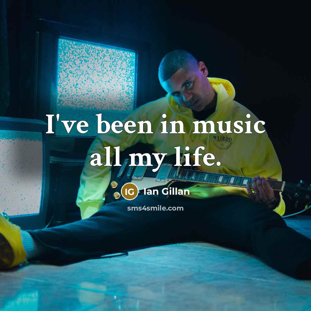 “I've been in music all my life.…” quote by Ian Gillan