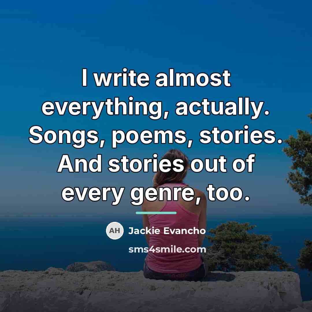 “I write almost everything, actually. Songs, poems, stories. And stories…” quote by Jackie Evancho
