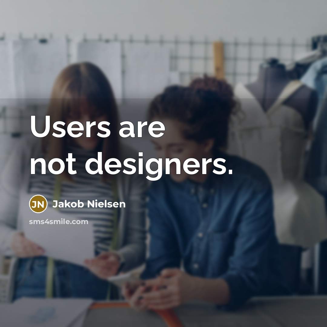“Users are not designers.…” quote by Jakob Nielsen