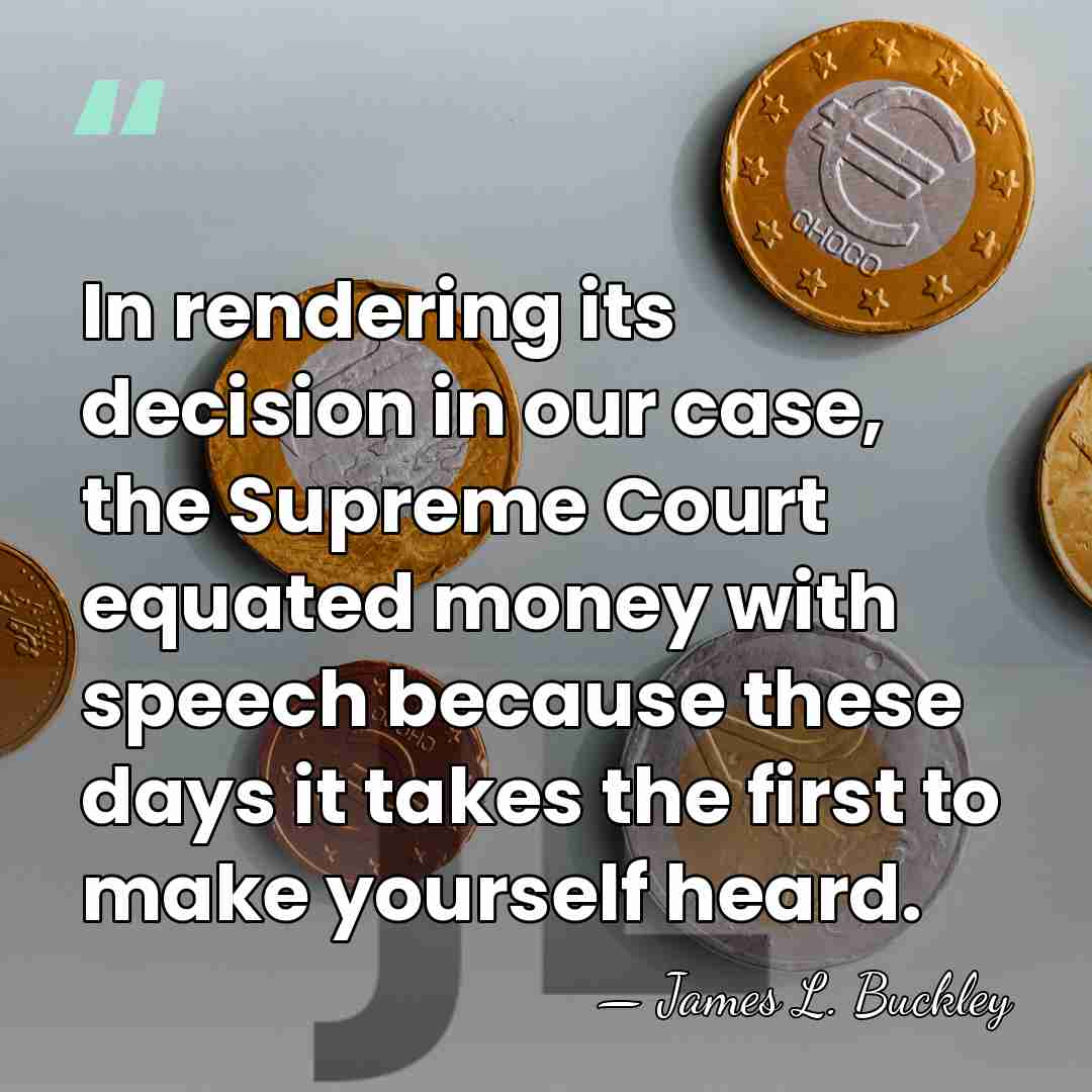 In rendering its decision in our case, the Supreme Court equated money&hellip; - James L. Buckley
