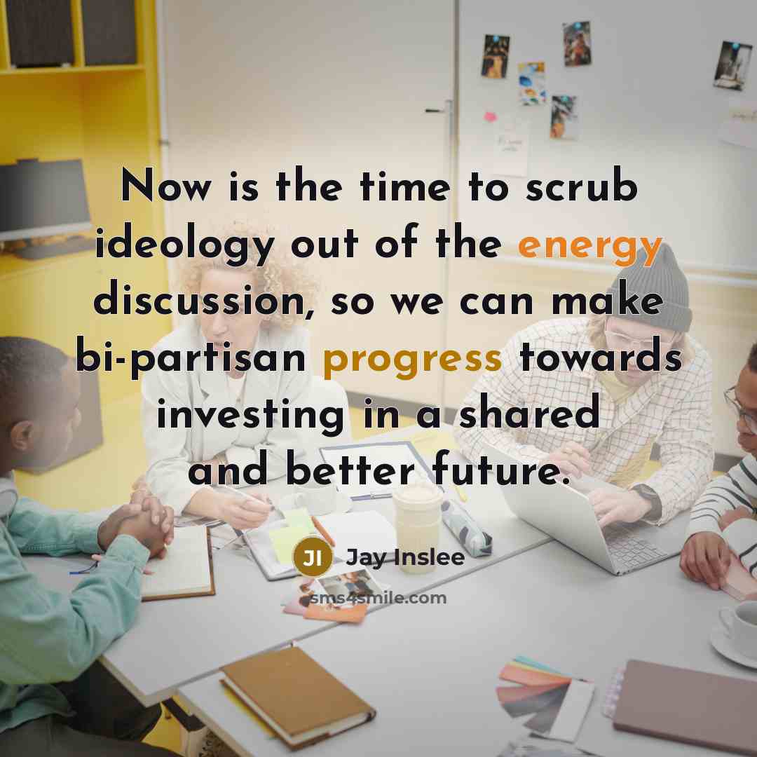 “Now is the time to scrub ideology out of the…” quote by Jay Inslee