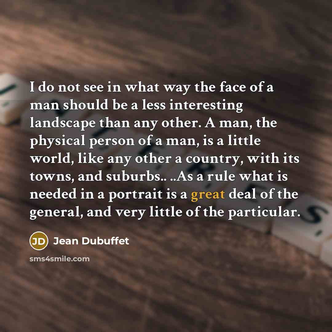 “I do not see in what way the face of…” quote by Jean Dubuffet
