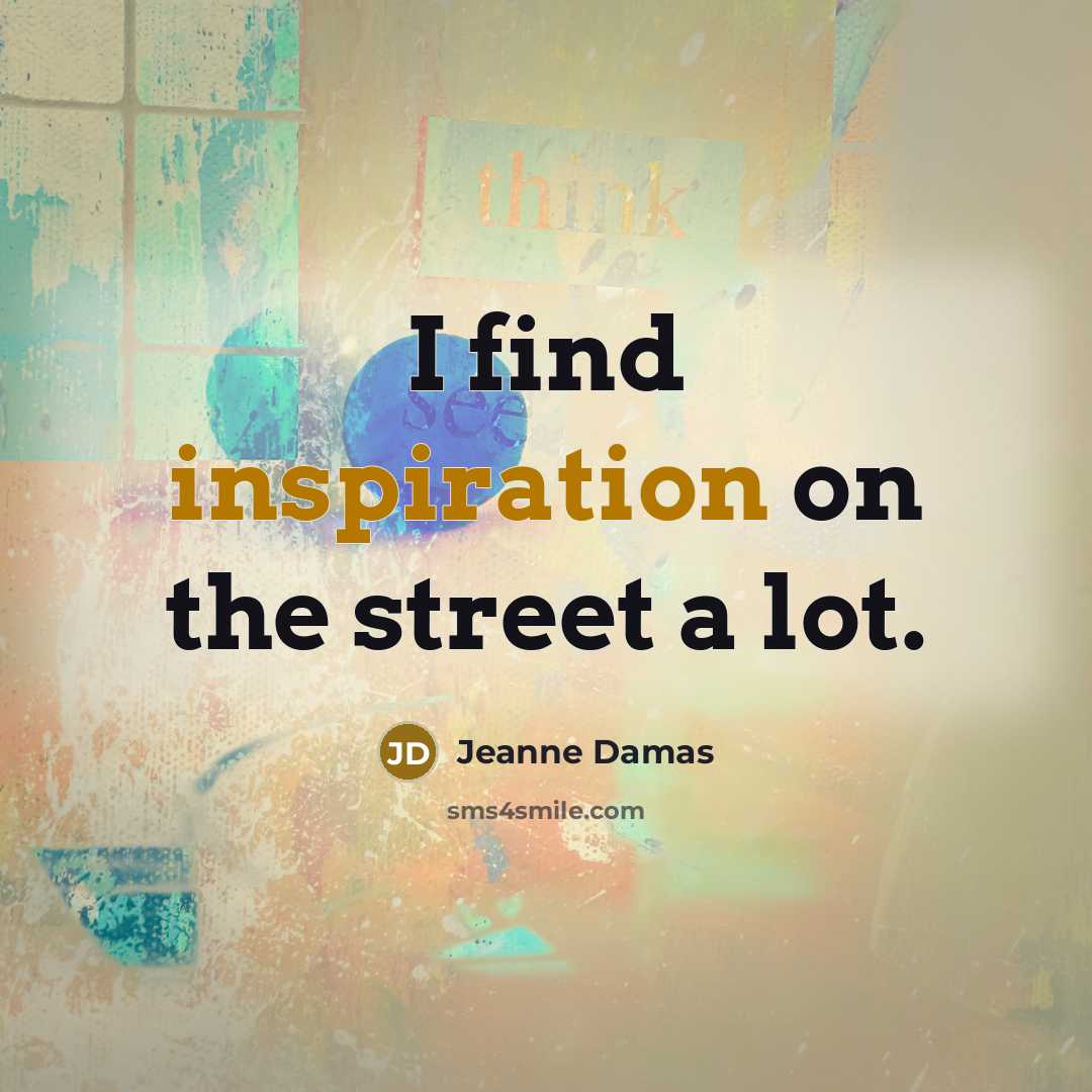 “I find inspiration on the street a lot.…” quote by Jeanne Damas