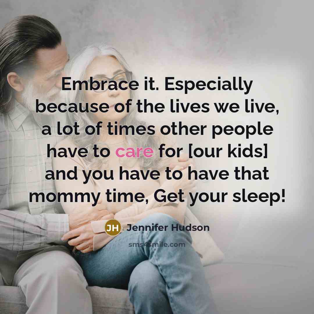 “Embrace it. Especially because of the lives we live, a…” quote by Jennifer Hudson