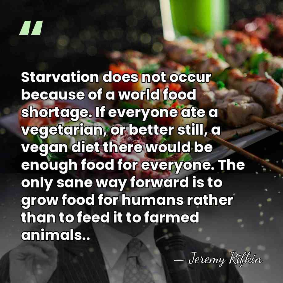 Starvation does not occur because of a world food shortage. If everyone&hellip; - Jeremy Rifkin