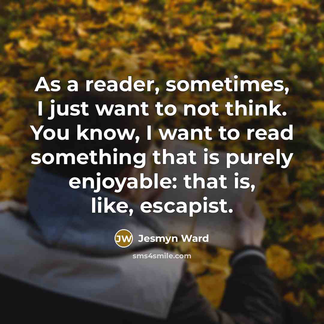 “As a reader, sometimes, I just want to not think.…” quote by Jesmyn Ward
