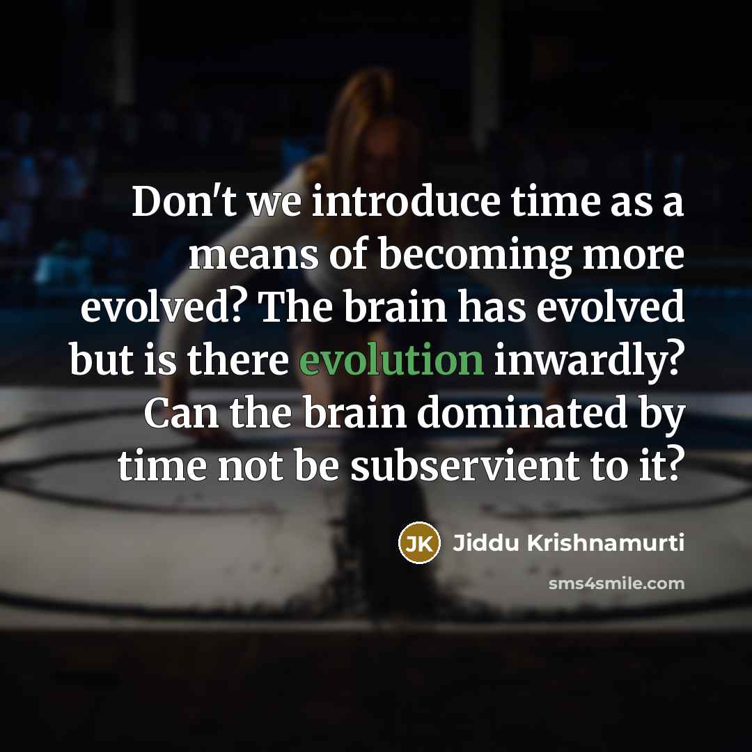 “Don't we introduce time as a means of becoming more…” quote by Jiddu Krishnamurti