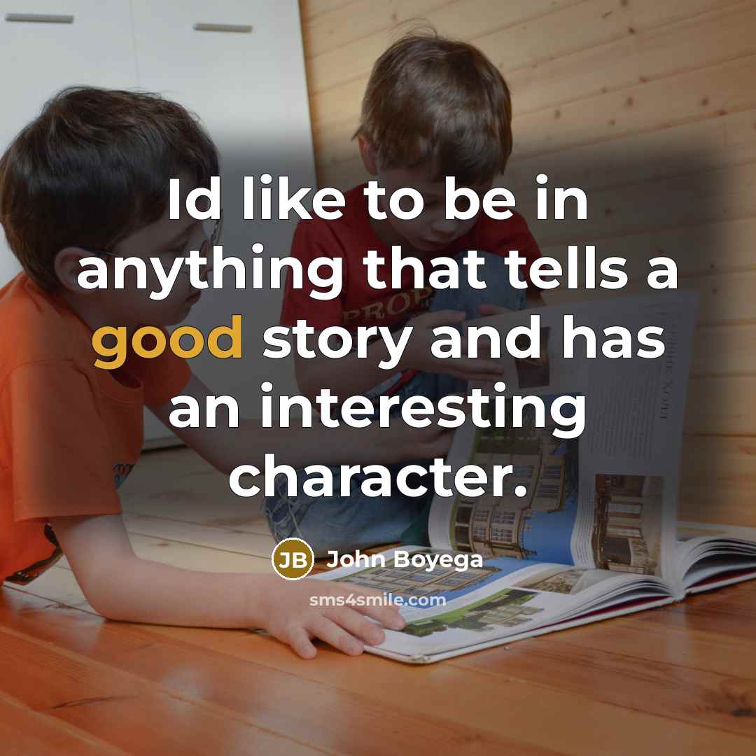 “Id like to be in anything that tells a good…” quote by John Boyega