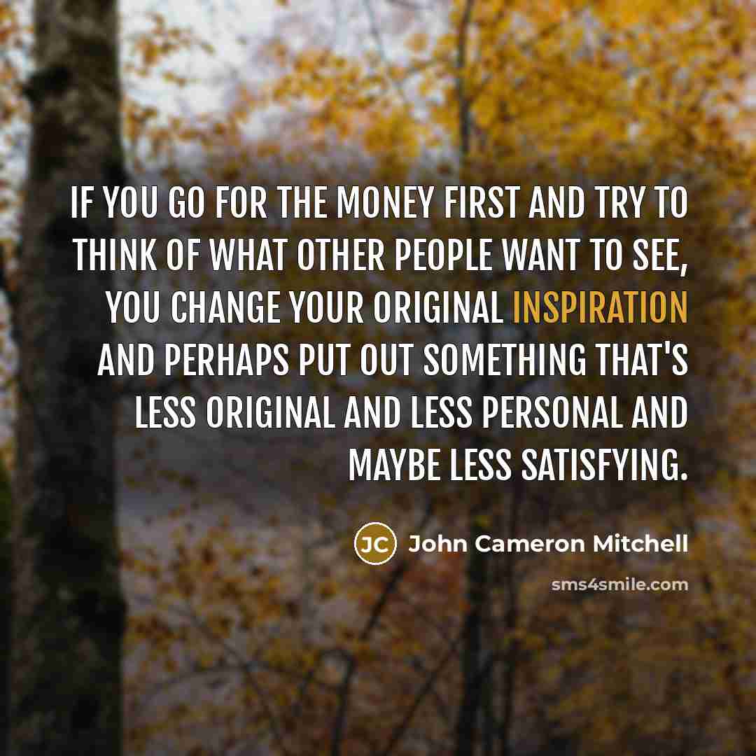 “If you go for the money first and try to…” quote by John Cameron Mitchell