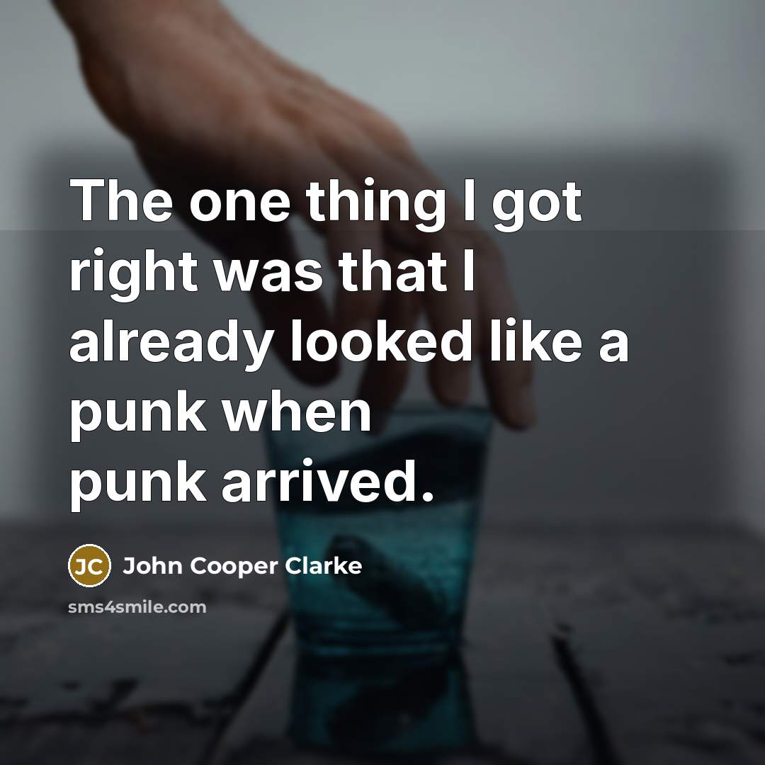 “The one thing I got right was that I already…” quote by John Cooper Clarke