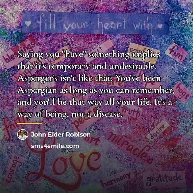 “Saying you "have" something implies that it's temporary and undesirable.…” quote by John Elder Robison