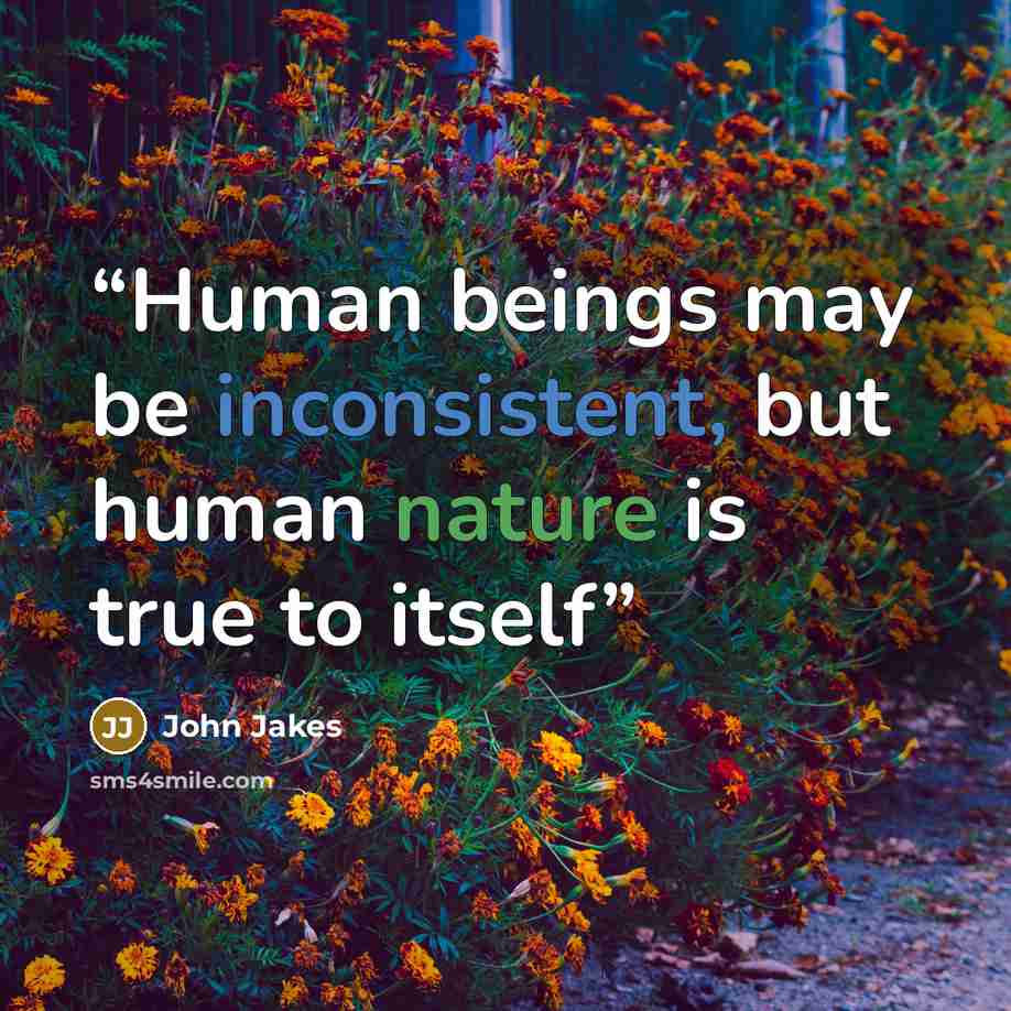 “Human beings may be inconsistent, but human nature is true to itself” quote by john jakes