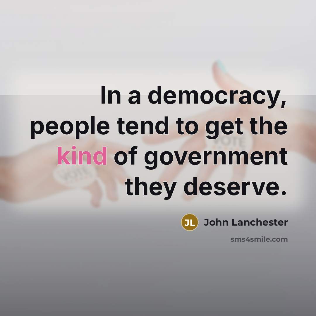 “In a democracy, people tend to get the kind of…” quote by John Lanchester