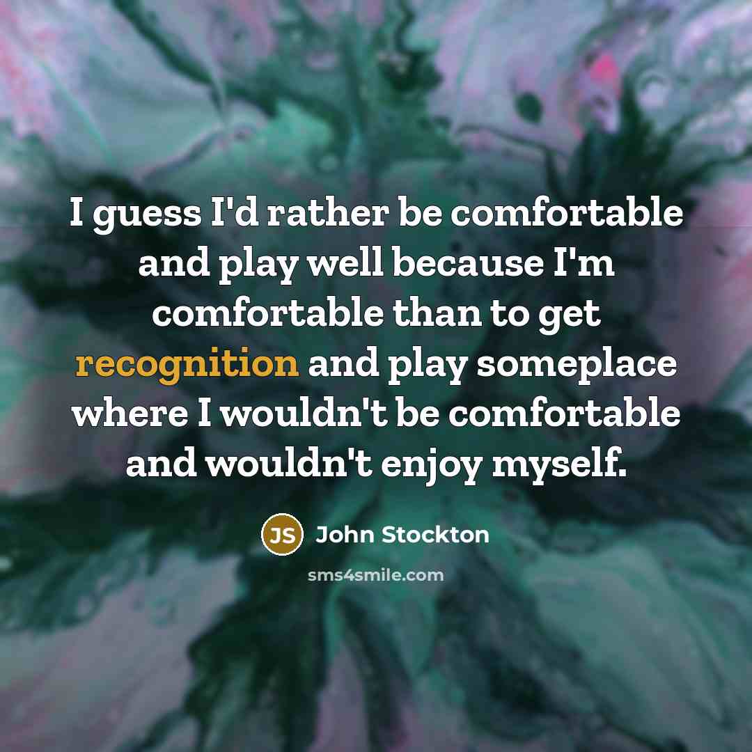 “I guess I'd rather be comfortable and play well because…” quote by John Stockton