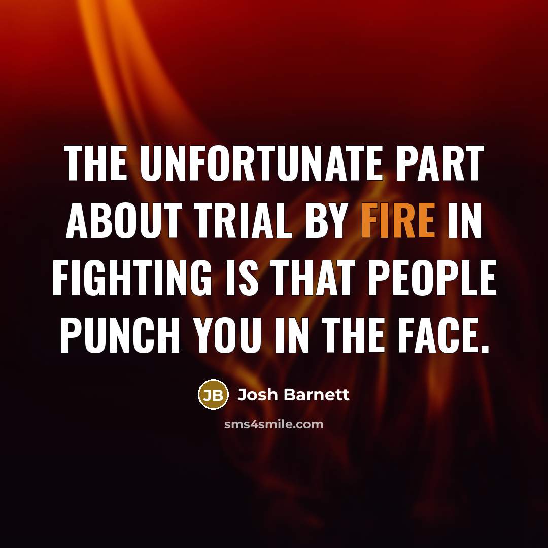 “The unfortunate part about trial by fire in fighting is…” quote by Josh Barnett