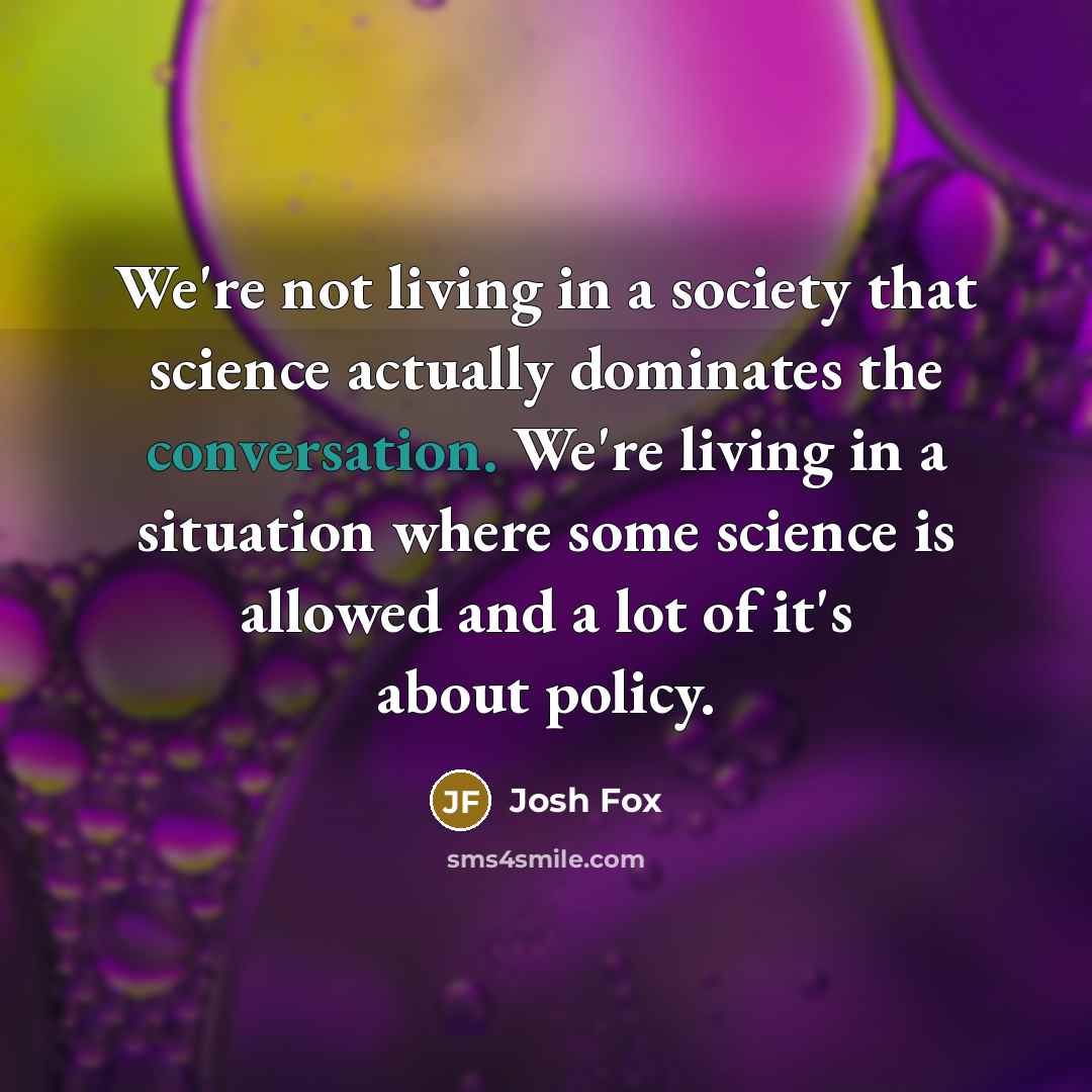 “We're not living in a society that science actually dominates…” quote by Josh Fox
