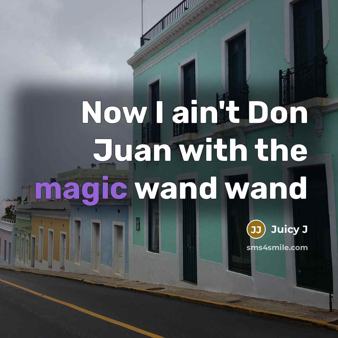 “Now I ain't Don Juan with the magic wand wand” quote by Juicy J