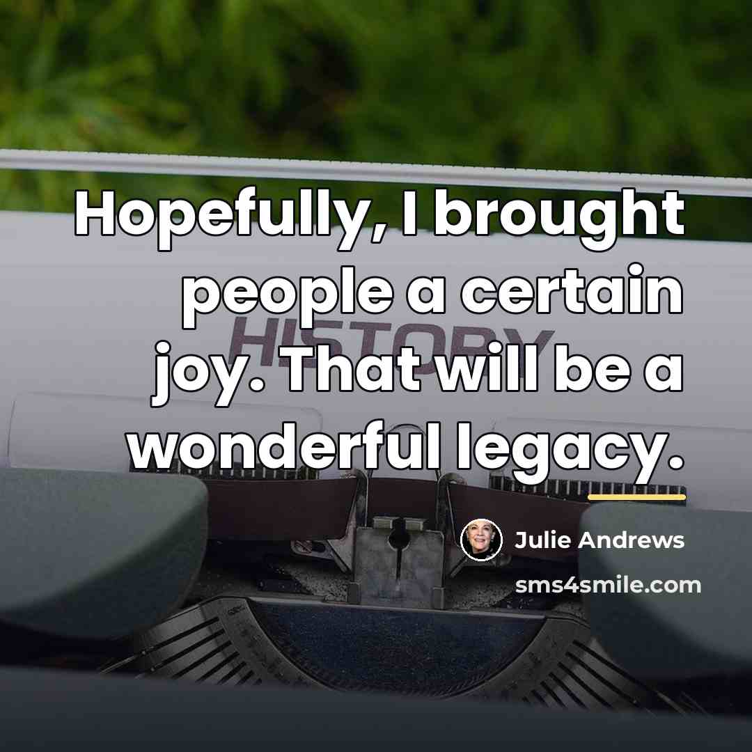 “Hopefully, I brought people a certain joy. That will be…” quote by Julie Andrews