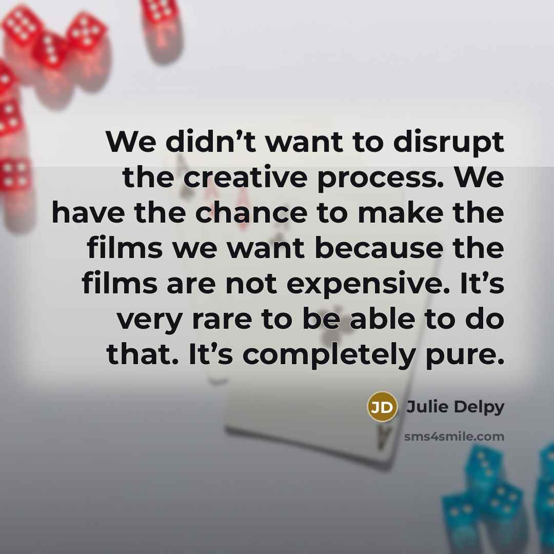 “We didn’t want to disrupt the creative process. We have…” quote by Julie Delpy