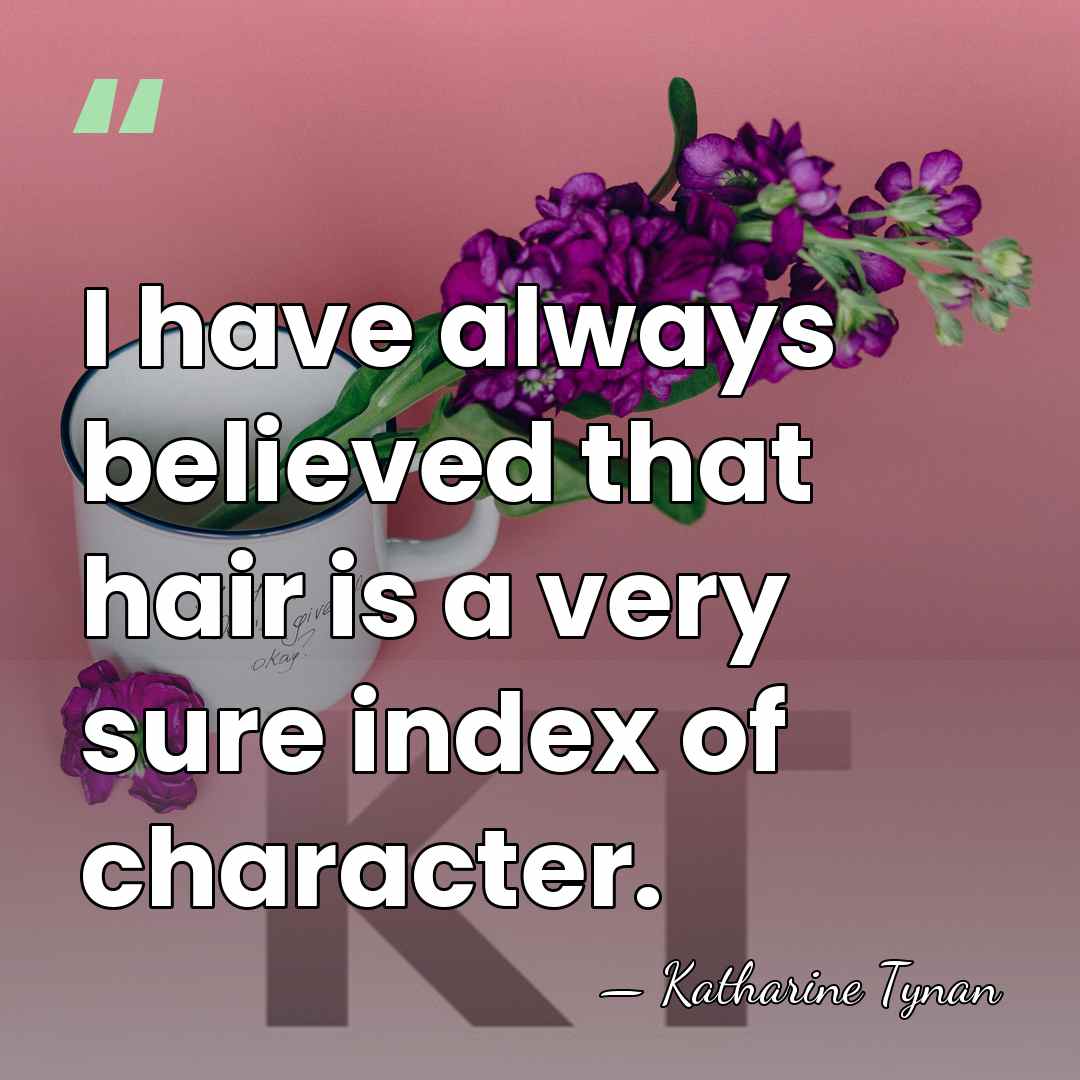 I have always believed that hair is a very sure index of&hellip; - Katharine Tynan