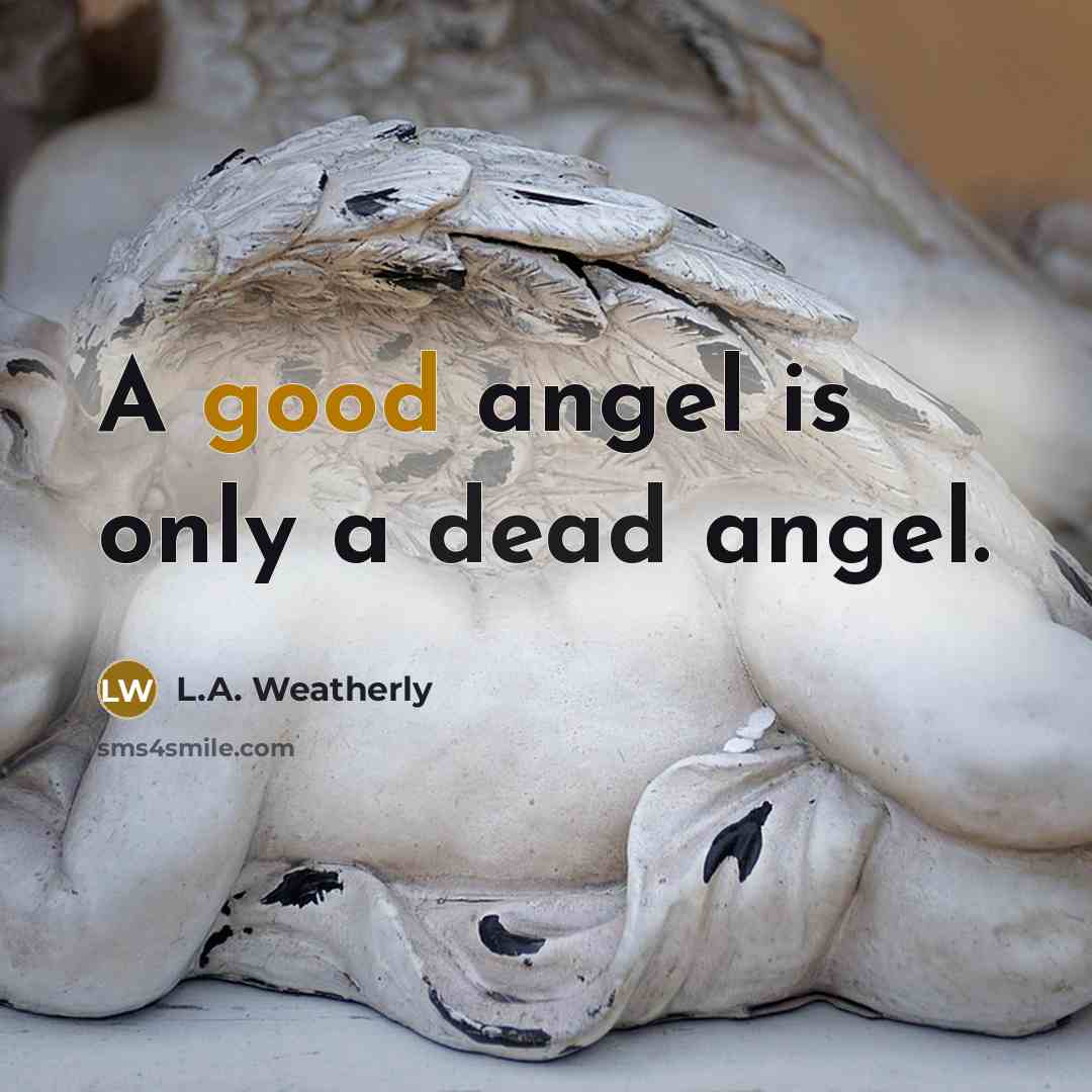 “A good angel is only a dead angel.…” quote by L.A. Weatherly