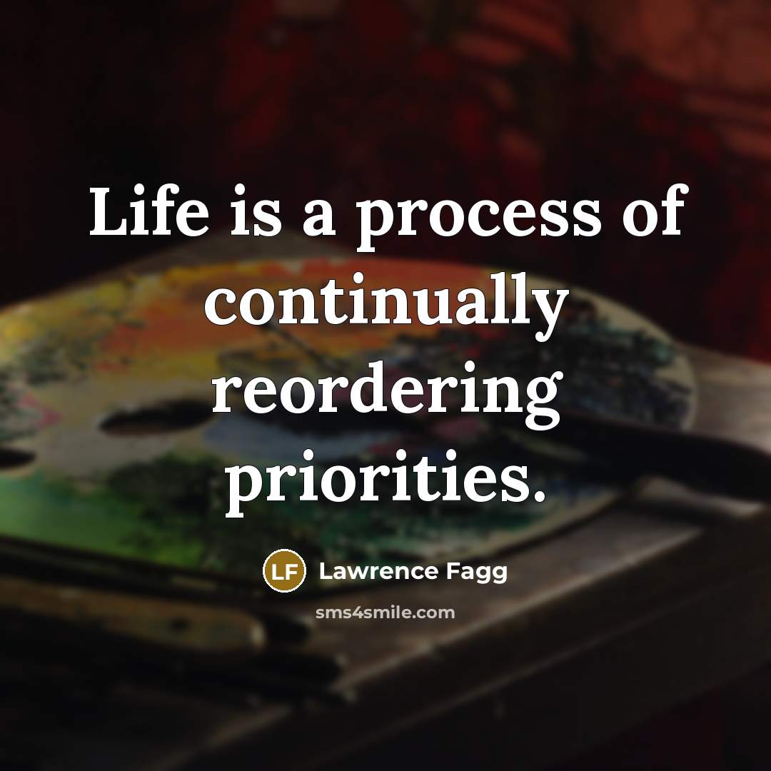 “Life is a process of continually reordering priorities.…” quote by Lawrence Fagg
