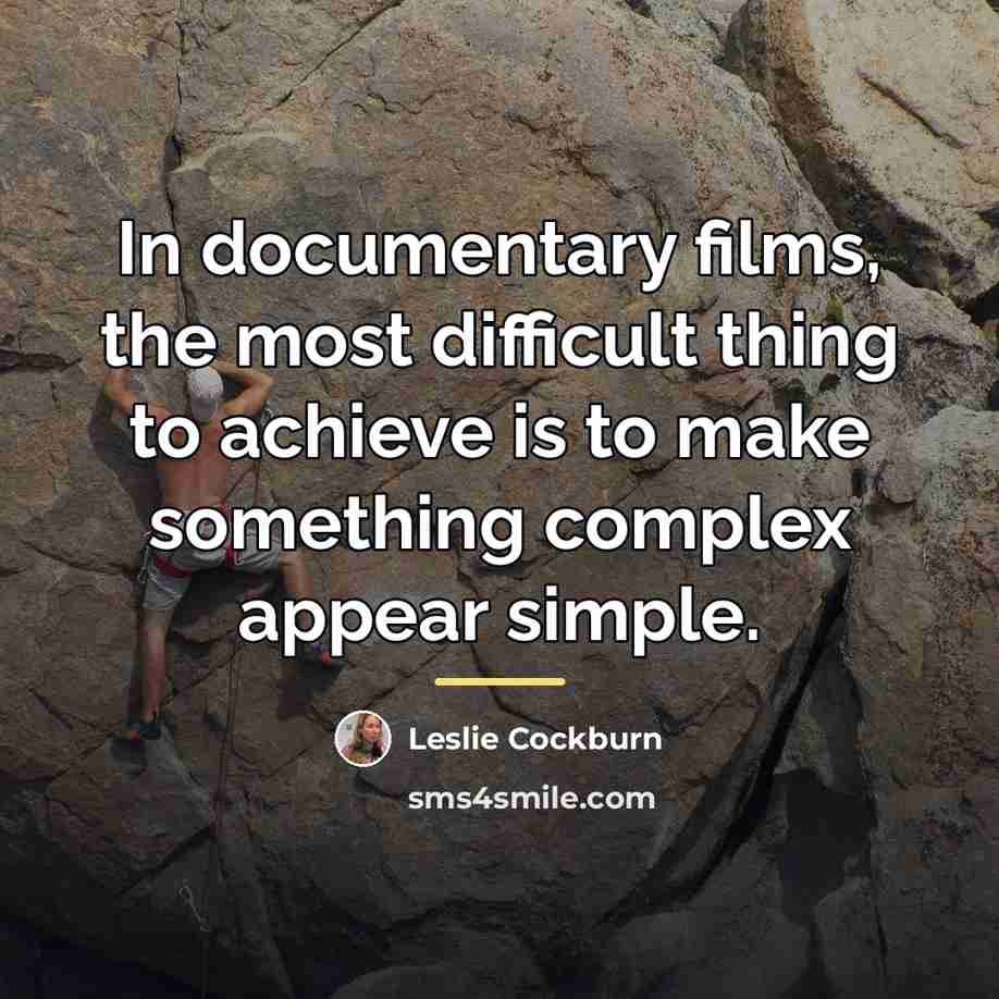 “In documentary films, the most difficult thing to achieve is…” quote by Leslie Cockburn