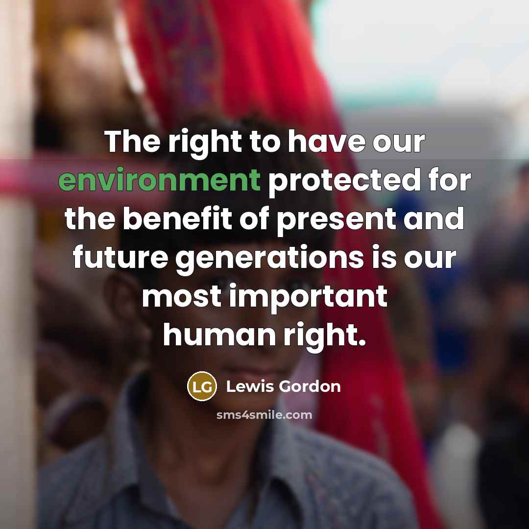 “The right to have our environment protected for the benefit…” quote by Lewis Gordon