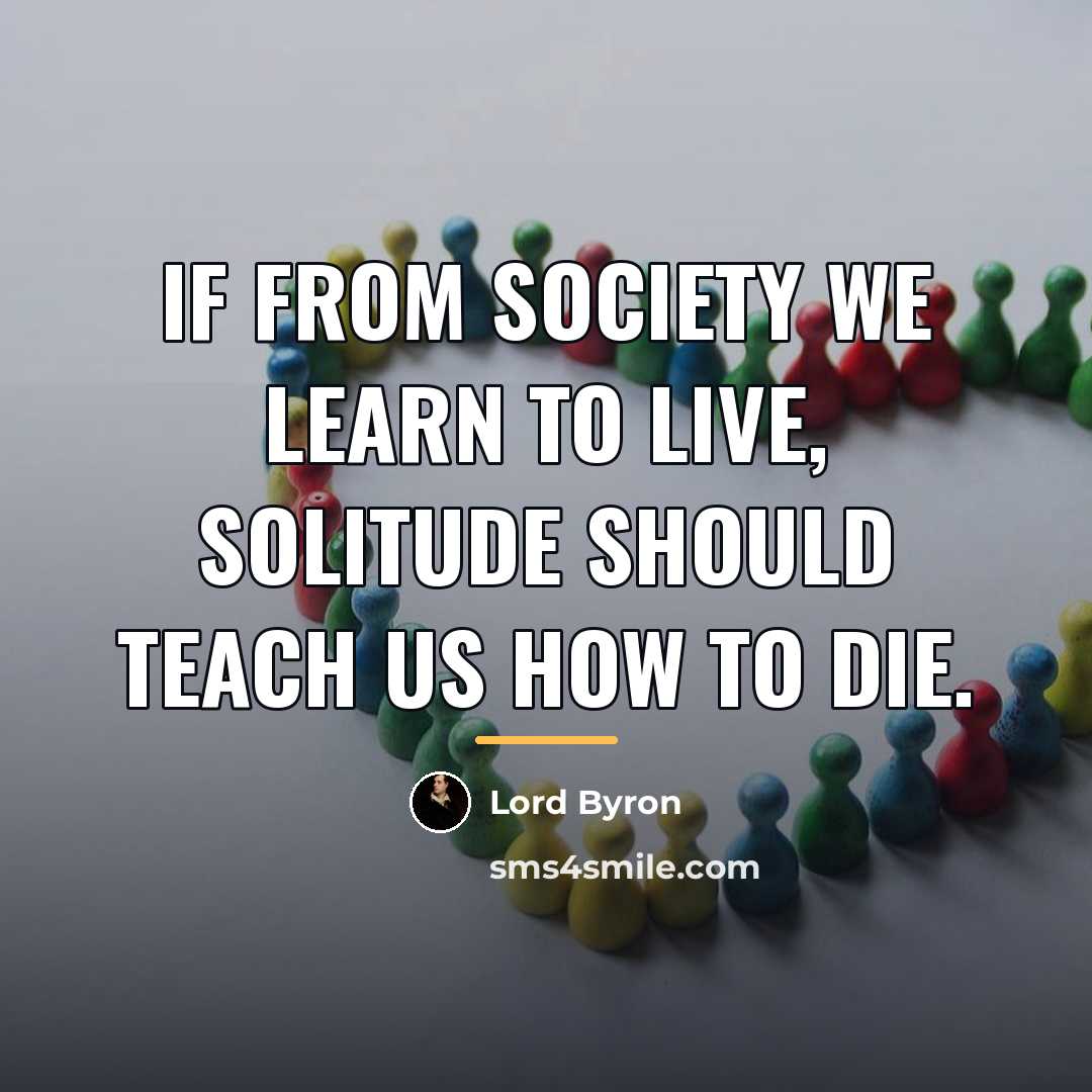“If from society we learn to live, solitude should teach…” quote by Lord Byron