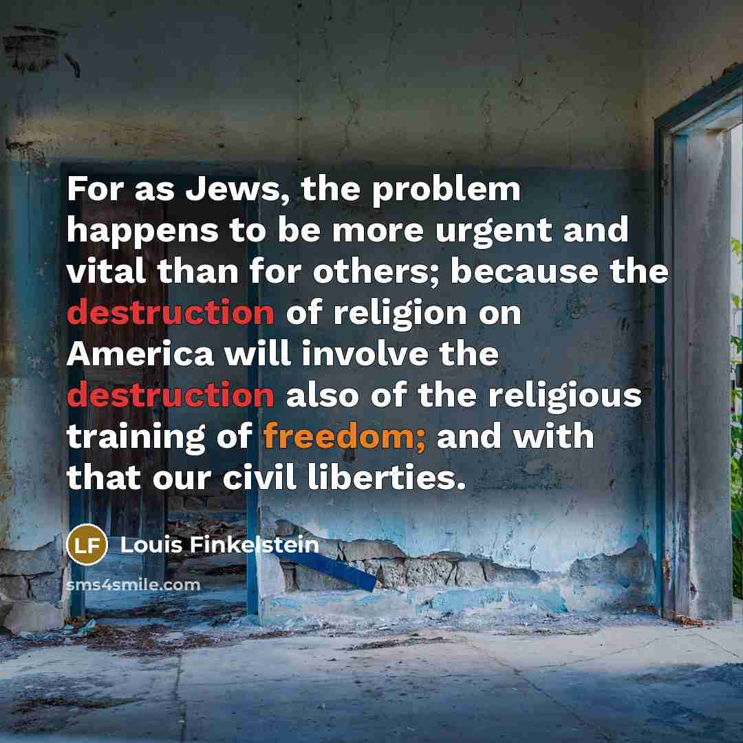 “For as Jews, the problem happens to be more urgent…” quote by Louis Finkelstein