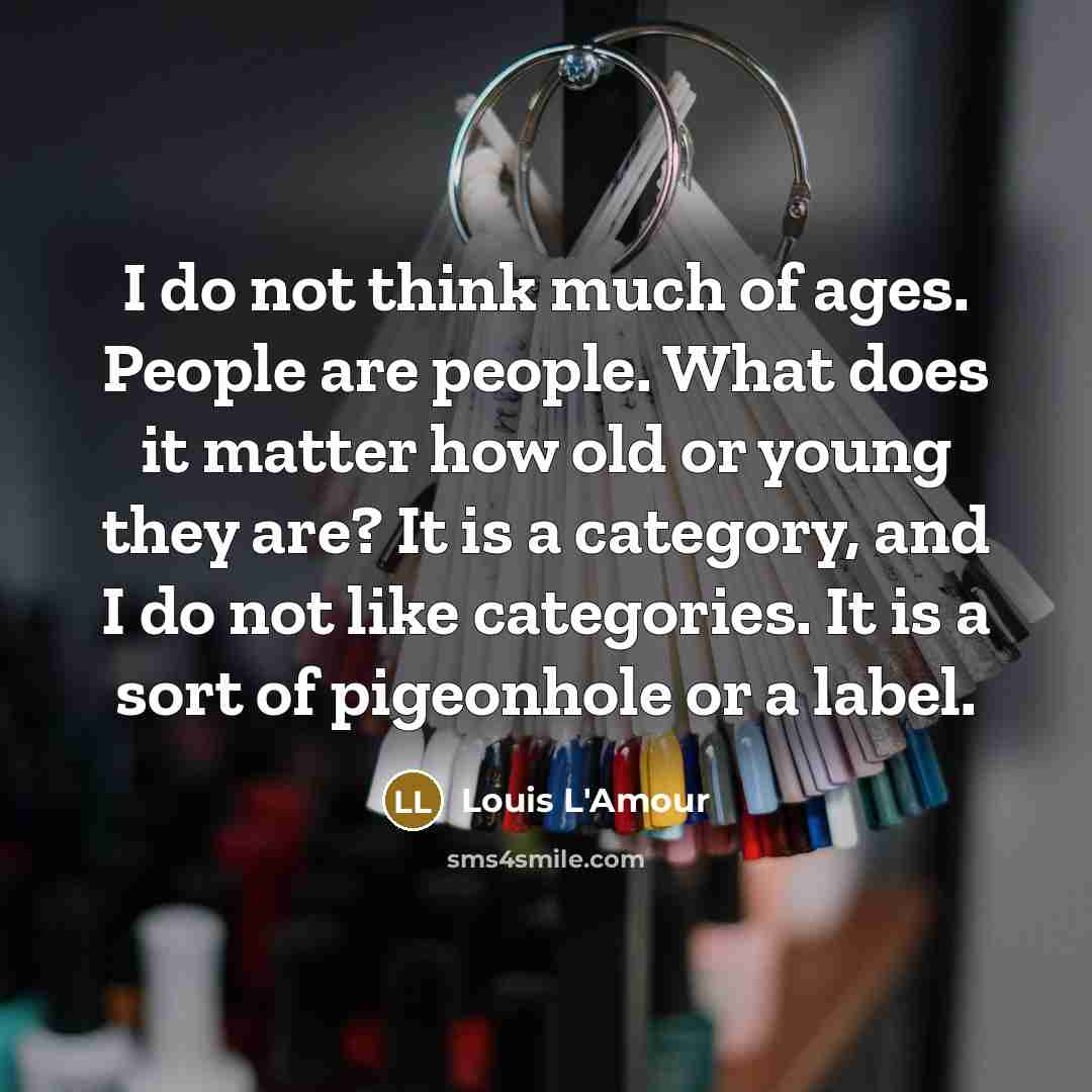 “I do not think much of ages. People are people.…” quote by Louis L'Amour