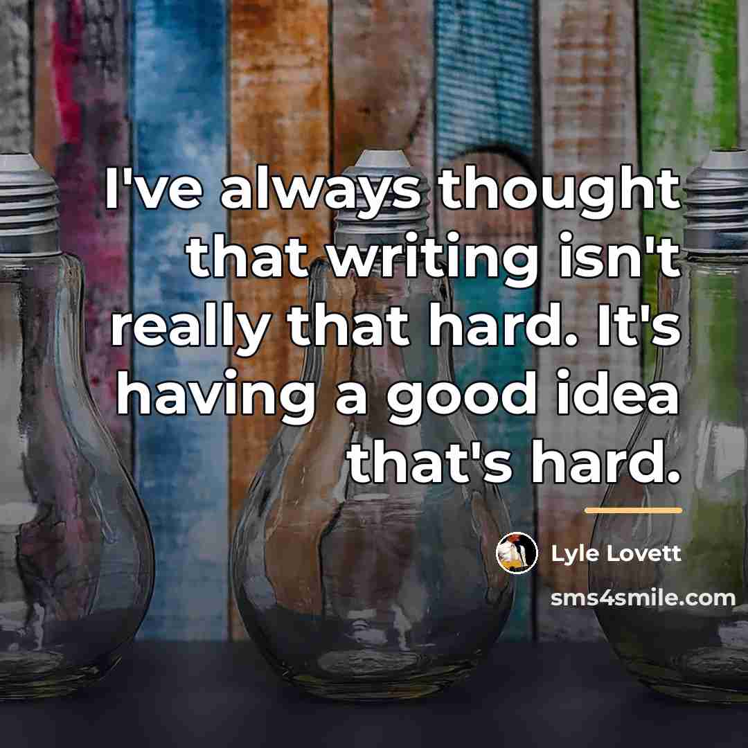 “I've always thought that writing isn't really that hard. It's…” quote by Lyle Lovett