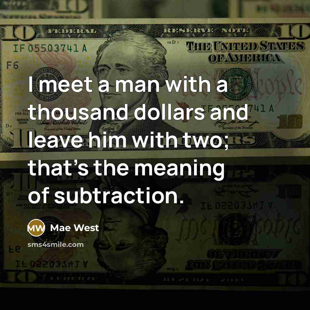 “I meet a man with a thousand dollars and leave…” quote by Mae West