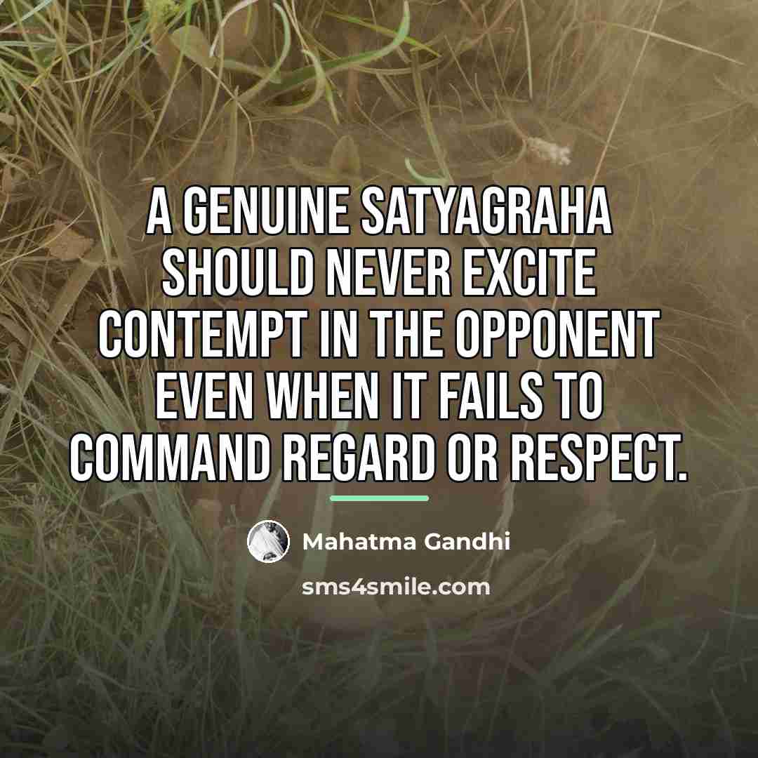 “A genuine satyagraha should never excite contempt in the opponent…” quote by Mahatma Gandhi