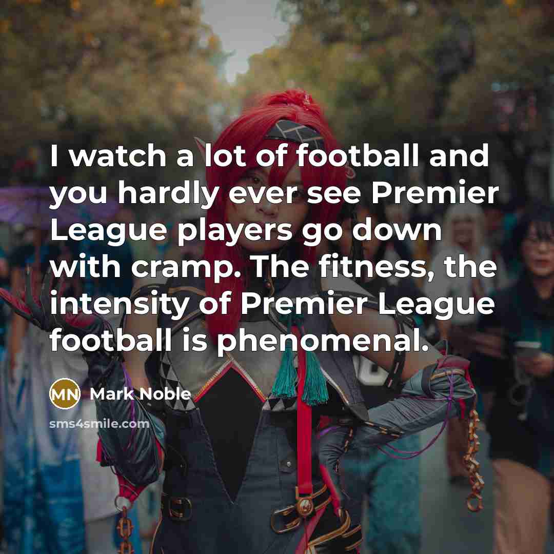 “I watch a lot of football and you hardly ever…” quote by Mark Noble