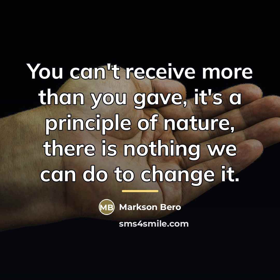“You can't receive more than you gave, it's a principle…” quote by Markson Bero