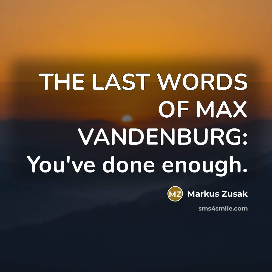 “THE LAST WORDS OF MAX VANDENBURG: You've done enough.…” quote by Markus Zusak