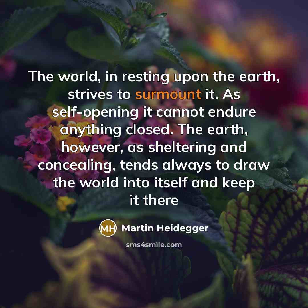“The world, in resting upon the earth, strives to surmount…” quote by Martin Heidegger