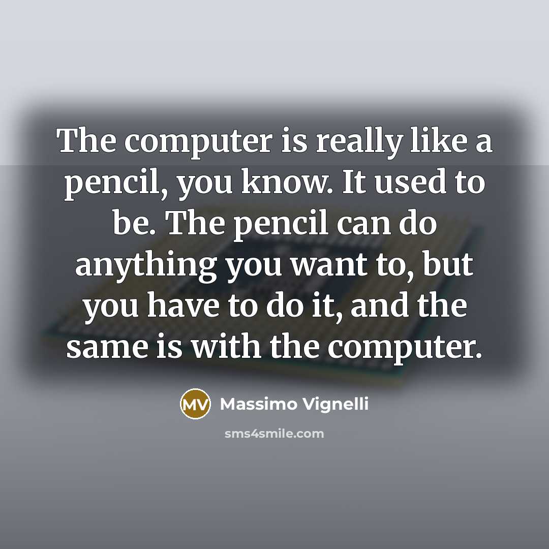 “The computer is really like a pencil, you know. It…” quote by Massimo Vignelli